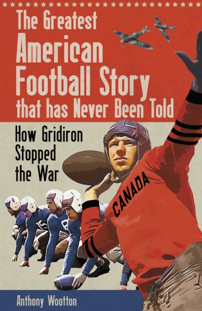 The Greatest American Football Story that has Never Been Told : How Gridiron Stopped the War, Hardback Book