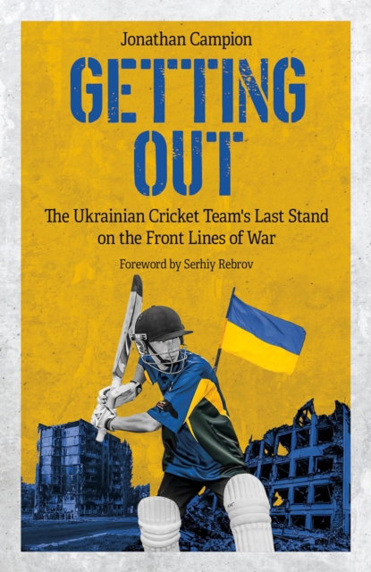 Getting Out : The Ukrainian Cricket Team's Last Stand on the Front Lines of War, EPUB eBook