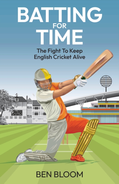 Batting For Time : The Fight to Keep English Cricket Alive, EPUB eBook
