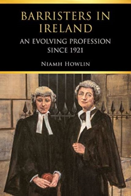 Barristers in Ireland : an evolving profession since 1921, Hardback Book