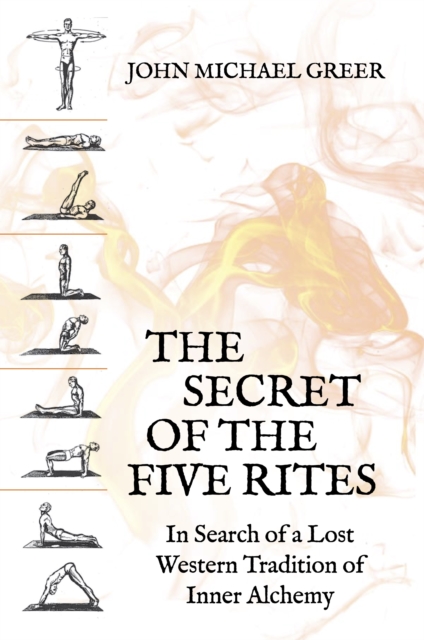 The Secret of the Five Rites : In Search of a Lost Western Tradition of Inner Alchemy, Paperback / softback Book