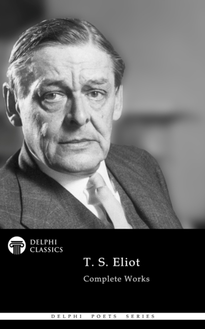 Delphi Complete Poetical Works of T. S. Eliot Illustrated, EPUB eBook