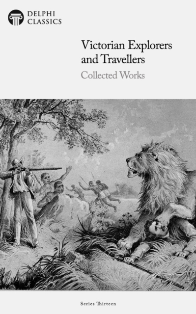 Victorian Explorers and Travellers - Collected Works Illustrated, EPUB eBook