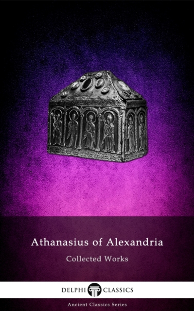 Delphi Collected Works of Athanasius of Alexandria Illustrated, EPUB eBook