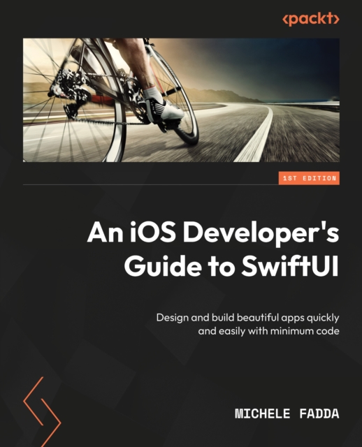 An iOS Developer's Guide to SwiftUI : Design and build beautiful apps quickly and easily with minimum code, EPUB eBook