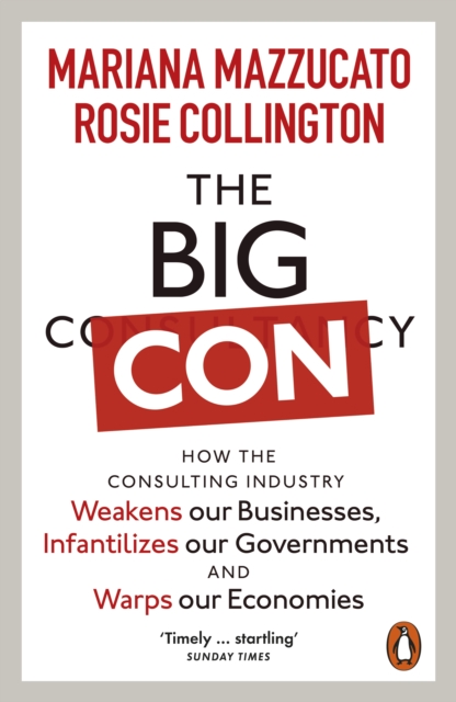 The Big Con : How the Consulting Industry Weakens our Businesses, Infantilizes our Governments and Warps our Economies, Paperback / softback Book
