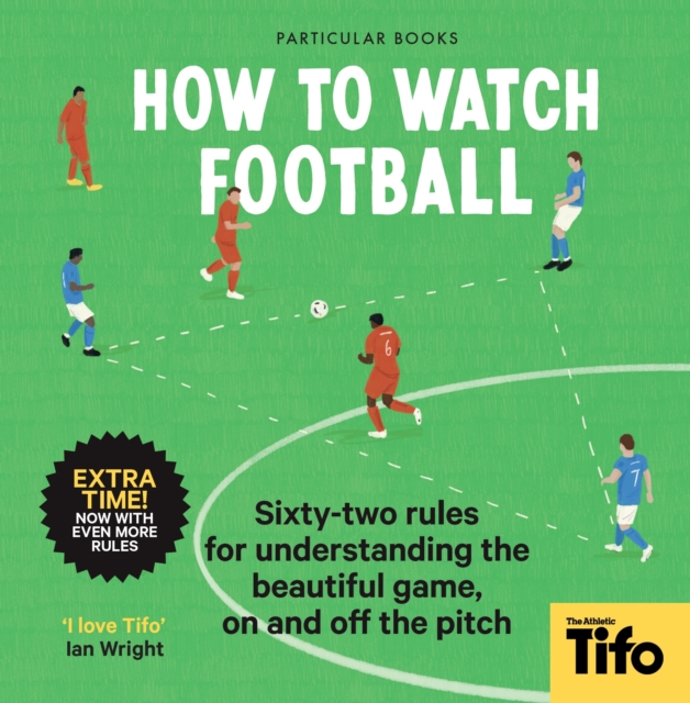 How To Watch Football : 52 Rules for Understanding the Beautiful Game, On and Off the Pitch, EPUB eBook