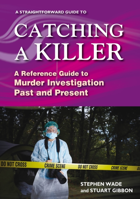A Straightforward Guide To Catching A Killer : A Reference Guide to Murder Investigation Past and Present, Paperback / softback Book