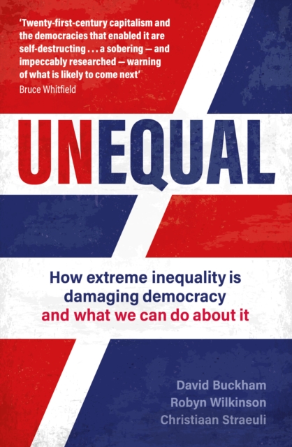 Unequal : How extreme inequality is damaging democracy, and what we can do about it, Paperback / softback Book