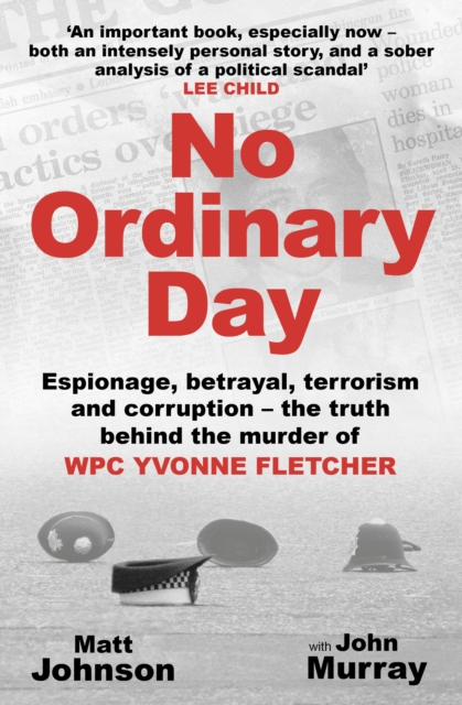 No Ordinary Day : Espionage, betrayal, terrorism and corruption - the truth behind the murder of WPC Yvonne Fletcher, Paperback / softback Book