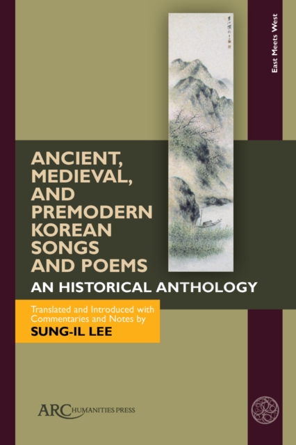 Ancient, Medieval, and Premodern Korean Songs and Poems : An Historical Anthology, With Parallel Texts in Korean and English, PDF eBook