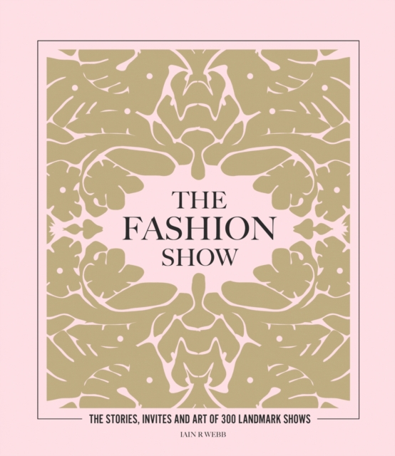 The Fashion Show : The stories, invites and art of 300 landmark shows, Hardback Book
