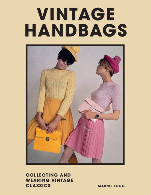 Vintage Handbags : Collecting and wearing designer classics, Hardback Book