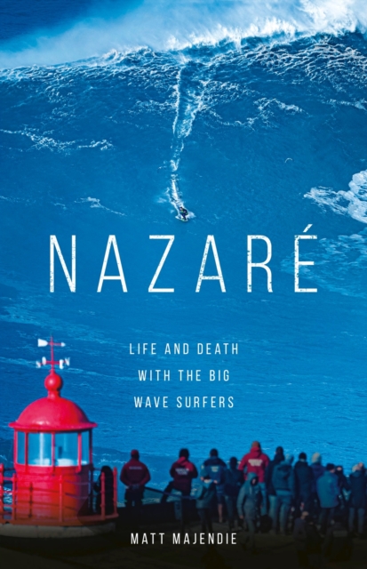 Nazare : Life and Death with the Big Wave Surfers, Hardback Book