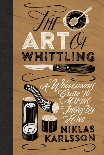 The Art of Whittling : A Woodcarver's Guide to Making Things by Hand, EPUB eBook