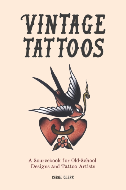 Vintage Tattoos : A Sourcebook for Old-School Designs and Tattoo Artists, Hardback Book