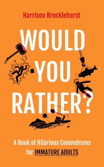 Would You Rather? : A Book of Hilarious Conundrums for Immature Adults, EPUB eBook