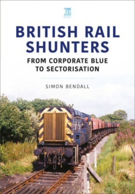 British Rail Shunters : From Corporate Blue to Sectorisation, Paperback / softback Book