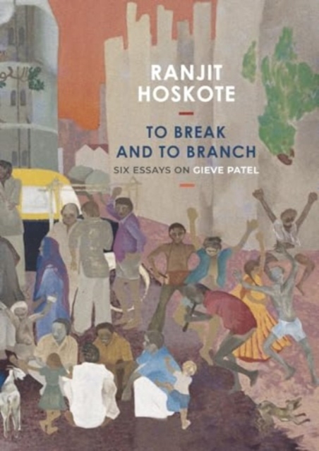 To Break and to Branch : Six Essays on Gieve Patel, Hardback Book