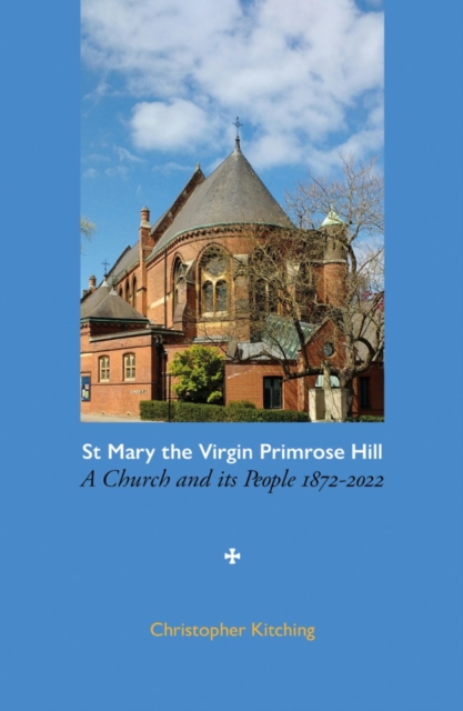 St Mary the Virgin Primrose Hill : A Church and its People, 1872-2022, Paperback / softback Book