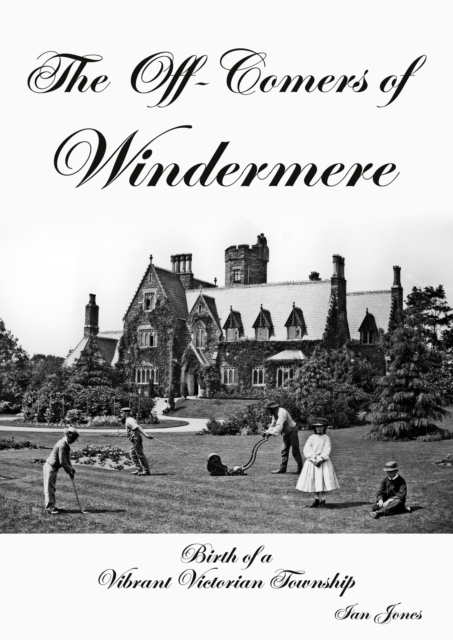 The Off-Comers of Windermere, Birth of a Vibrant Victorian Township, Paperback / softback Book