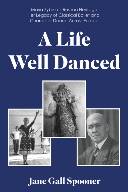 A Life Well Danced: Maria Zybina's Russian Heritage Her Legacy of Classical Ballet and Character Dance Across Europe, EPUB eBook