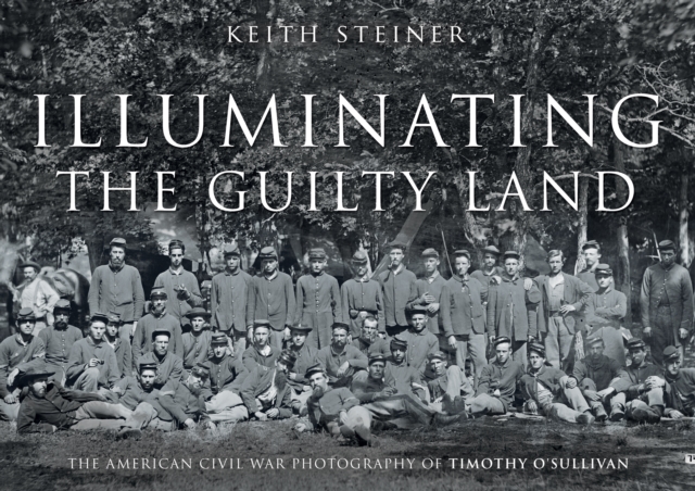Illuminating The Guilty Land : The American Civil War Photography of Timothy O'Sullivan, Paperback / softback Book