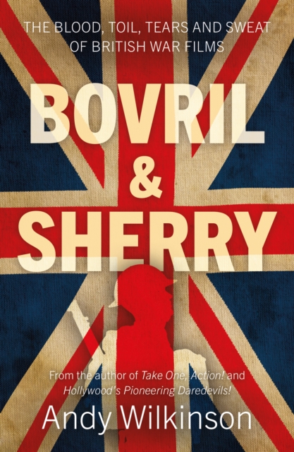 Bovril & Sherry : The Blood, Toil, Tears and Sweat of British War Films, Paperback / softback Book