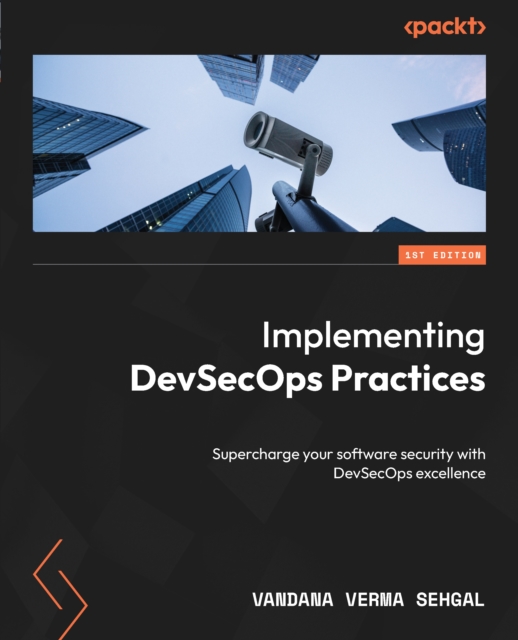 Implementing DevSecOps Practices : Supercharge your software security with DevSecOps excellence, EPUB eBook