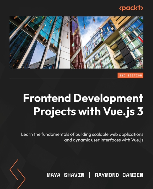 Frontend Development Projects with Vue.js 3 : Learn the fundamentals of building scalable web applications and dynamic user interfaces with Vue.js, EPUB eBook