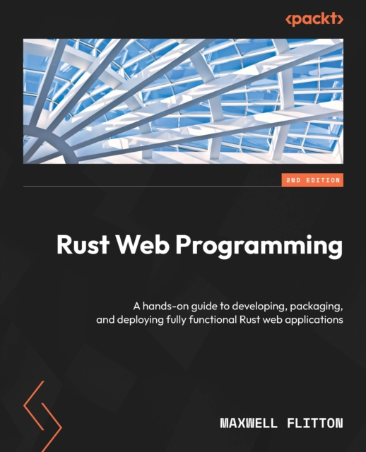 Rust Web Programming : A hands-on guide to developing, packaging, and deploying fully functional Rust web applications, EPUB eBook