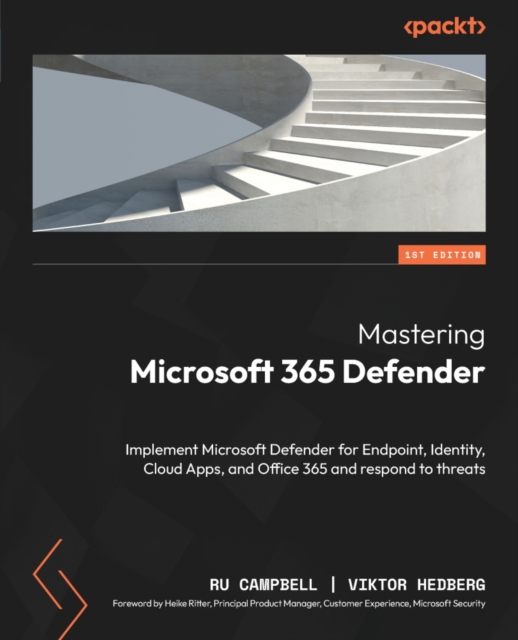Mastering Microsoft 365 Defender : Implement Microsoft Defender for Endpoint, Identity, Cloud Apps, and Office 365 and respond to threats, EPUB eBook