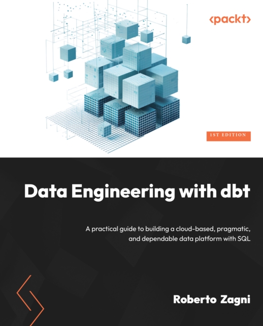 Data Engineering with dbt : A practical guide to building a cloud-based, pragmatic, and dependable data platform with SQL, EPUB eBook