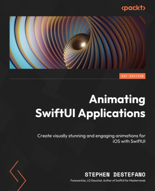 Animating SwiftUI Applications : Create visually stunning and engaging animations for iOS with SwiftUI, EPUB eBook