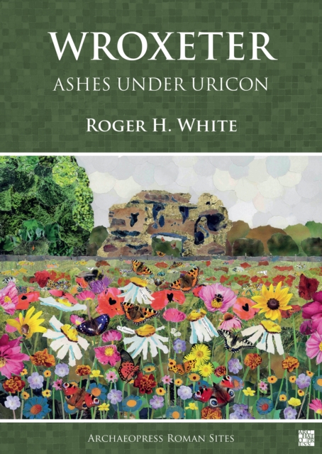 Wroxeter: Ashes under Uricon : A Cultural and Social History of the Roman City, PDF eBook