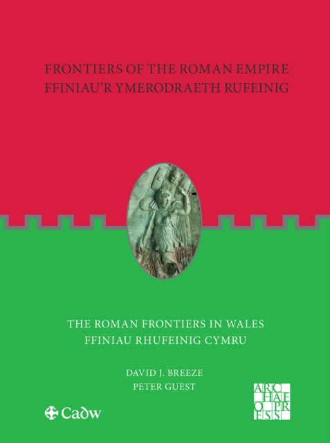 Frontiers of the Roman Empire: The Roman Frontiers in Wales : Ffiniau'r Ymerodraeth Rufeinig: Ffiniau Rhufeinig Cymru, Paperback / softback Book
