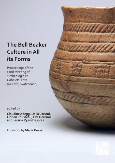 The Bell Beaker Culture in All Its Forms : Proceedings of the 22nd Meeting of ‘Archeologie et Gobelets’ 2021 (Geneva, Switzerland), Paperback / softback Book