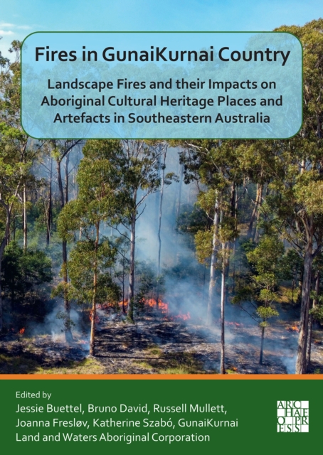 Fires in GunaiKurnai Country : Landscape Fires and their Impacts on Aboriginal Cultural Heritage Places and Artefacts in Southeastern Australia, Paperback / softback Book