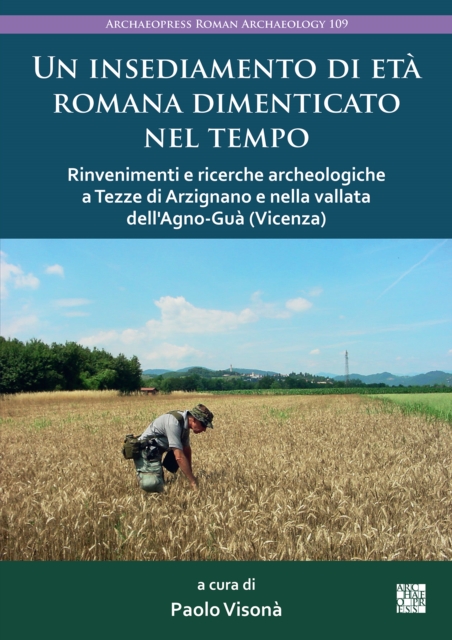 Un Insediamento Di Eta Romana Dimenticato Nel Tempo : Rinvenimenti E Ricerche Archeologiche a Tezze Di Arzignano E Nella Vallata Dell'agno-Gua (Vicenza), Paperback / softback Book