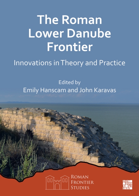 The Roman Lower Danube Frontier : Innovations in Theory and Practice, Paperback / softback Book