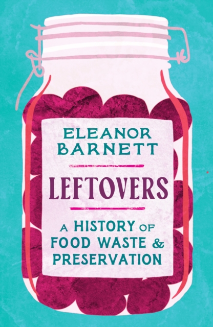Leftovers : A History of Food Waste and Preservation, Hardback Book