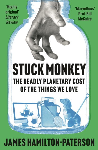 Stuck Monkey : The Deadly Planetary Cost of the Things We Love, Hardback Book