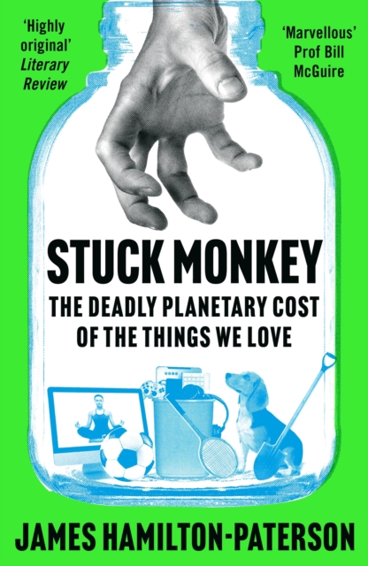 Stuck Monkey : The Deadly Planetary Cost of the Things We Love, Paperback / softback Book