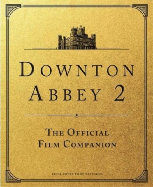 Downton Abbey: A New Era - The Official Film Companion, Hardback Book