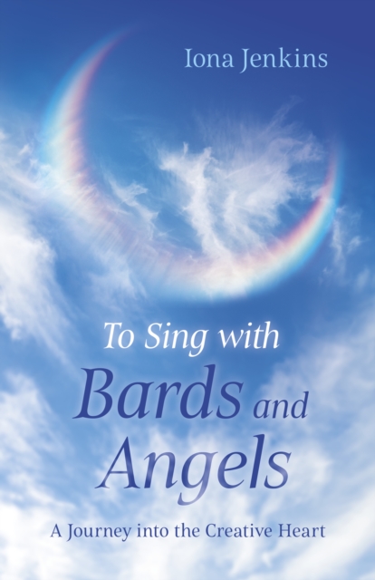 To Sing with Bards and Angels : A Journey into the Creative Heart, Paperback / softback Book