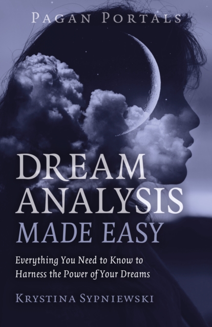 Pagan Portals - Dream Analysis Made Easy : Everything You Need to Know to Harness the Power of Your Dreams, Paperback / softback Book