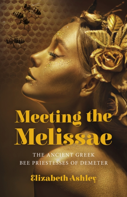 Meeting the Melissae : The Ancient Greek Bee Priestesses of Demeter, EPUB eBook