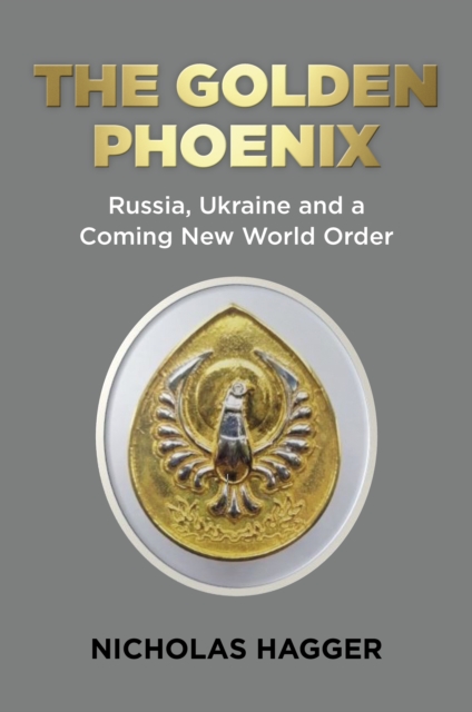 Golden Phoenix, The : Russia, Ukraine and a Coming New World Order, Paperback / softback Book