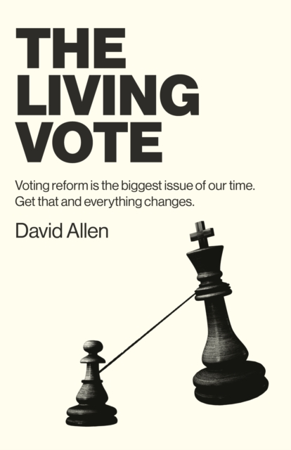 Living Vote : Voting Reform Is the Biggest Issue of Our Time. Get That and Everything Changes., EPUB eBook