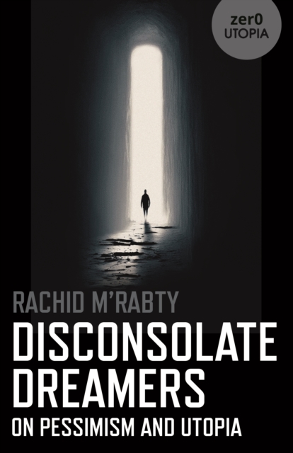 Disconsolate Dreamers : On Pessimism and Utopia, Paperback / softback Book